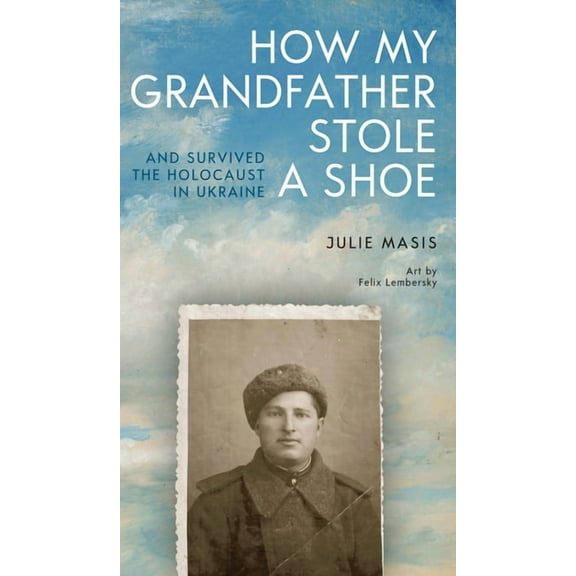 How My Grandfather Stole a Shoe (and Survived the Holocaust in Ukraine), (Paperback)