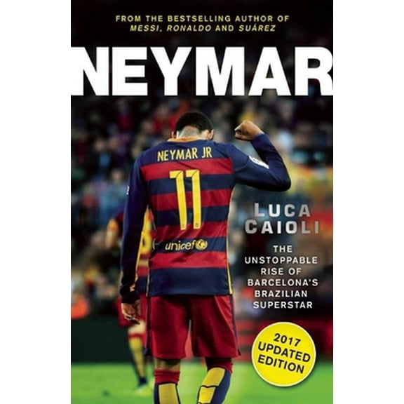 Pre-Owned Neymar - 2017 Updated Edition: The Unstoppable Rise of Barcelona's Brazilian Superstar (Paperback) 1785780913 9781785780912