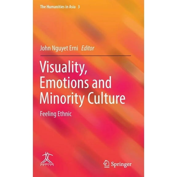 Humanities in Asia Visuality, Emotions and Minority Culture: Feeling Ethnic, Book 3, (Hardcover)