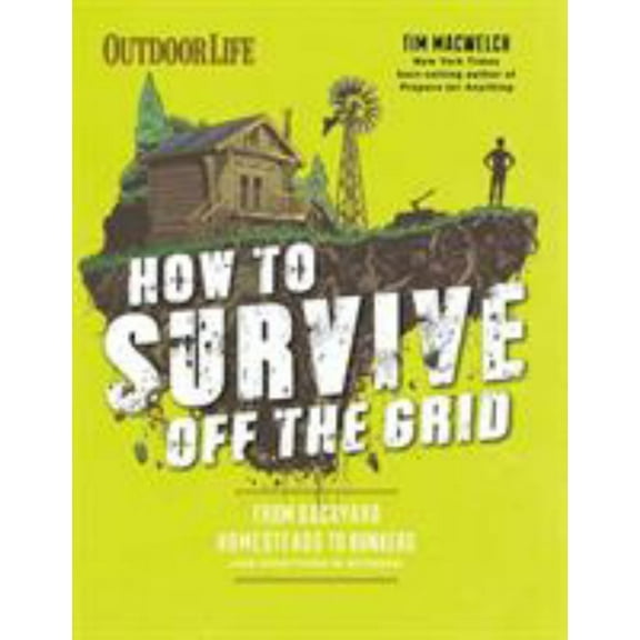 Tim MacWelch: How to Survive off the Grid: From Backyard Homesteads to Bunkers (and Everything in Between) (Paperback)