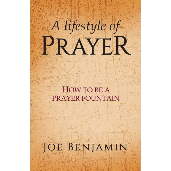 A Lifestyle of Prayer: How To Be a Prayer Fountain, (Paperback)