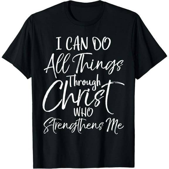 I Can Do All Things Through Christ who Strengthens Me T-Shirt