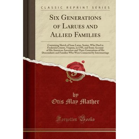 Six Generations of Larues and Allied Families (Classic Reprint)