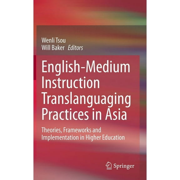 English-Medium Instruction Translanguaging Practices in Asia: Theories, Frameworks and Implementation in Higher Educatio, (Hardcover)