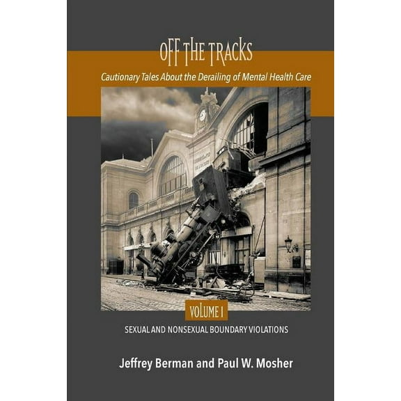 Off the Tracks: Cautionary Tales About the Derailing of Mental Health Care Volume 1 Sexual and Nonsexual, (Paperback)