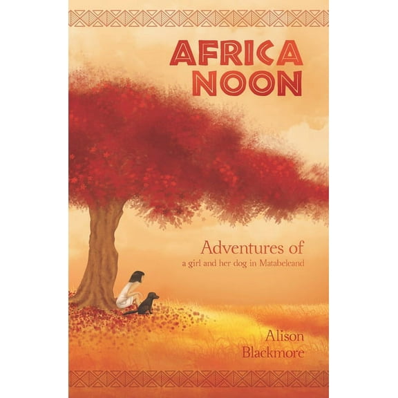 Africa Noon: Africa Noon: Adventures of a girl and her dog in Matabeleland (Paperback)