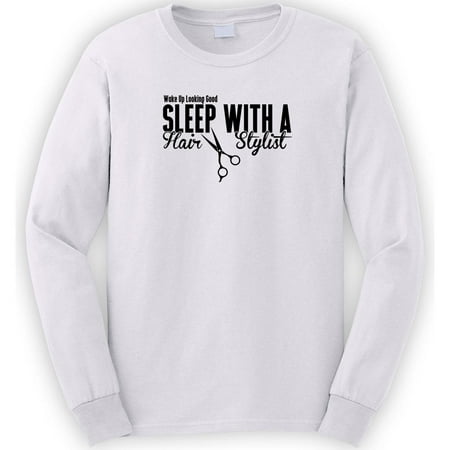 Wake Up Looking Good Sleep With A Hair Stylist Long Sleeve Shirt