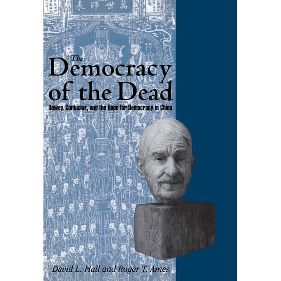 The Democracy of the Dead: Dewey, Confucius, and the Hope for Democracy in China, (Hardcover)