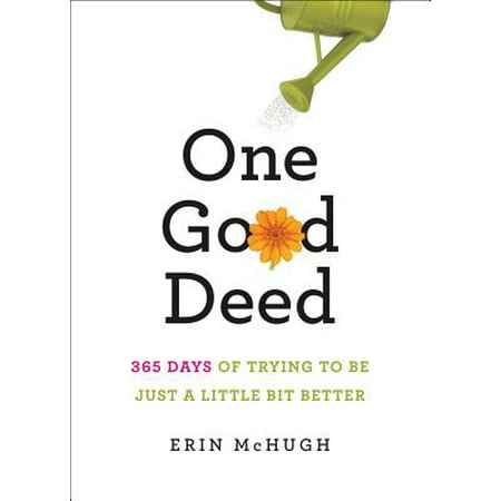 One Good Deed : 365 Days of Trying to Be Just a Little Bit