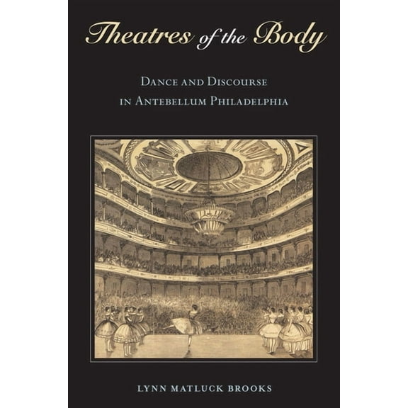 Theatres of the Body: Dance and Discourse in Antebellum Philadelphia, (Hardcover)