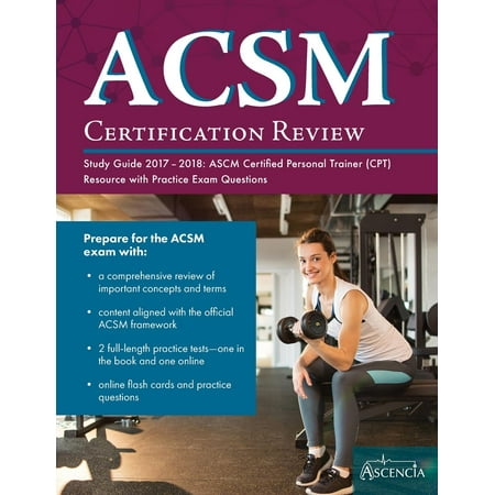 ACSM Certification Review Study Guide 2017-2018 : Ascm Certified Personal Trainer (Cpt) Resource with Practice Exam (Best Cpt Certification Program)