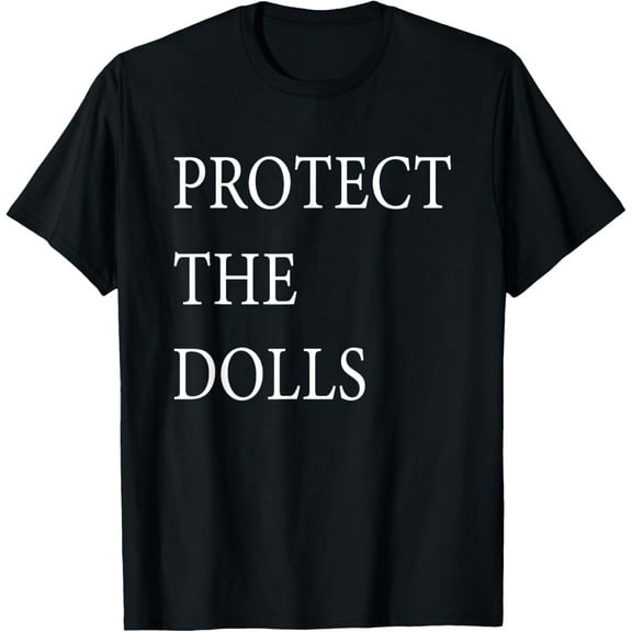 Protect The Dolls For Men Women T-Shirt100%cotton