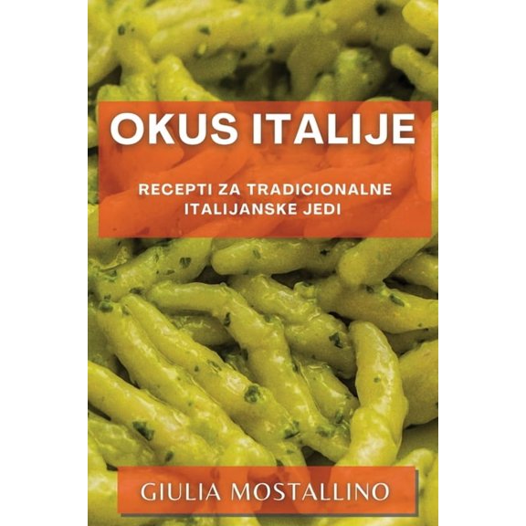 Okus Italije: Recepti za tradicionalne italijanske jedi, (Paperback)
