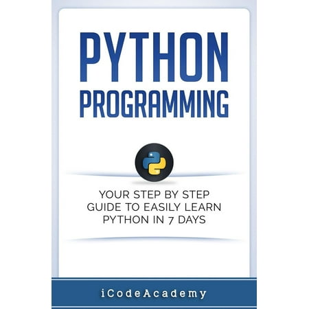 Python Programming: Your Step By Step Guide To Easily Learn Python in 7 Days -