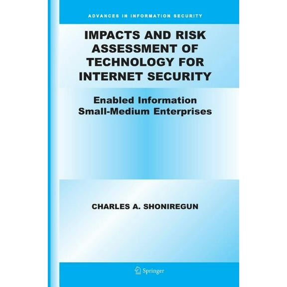Advances in Information Security Impacts and Risk Assessment of Technology for Internet Security: Enabled Information Small-Medium Enterprises (Teismes), Book 17, (Paperback)