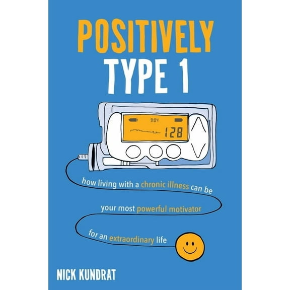 Positively Type 1: How living with a chronic illness can be your most powerful motivator for an extraordinary life, (Paperback)