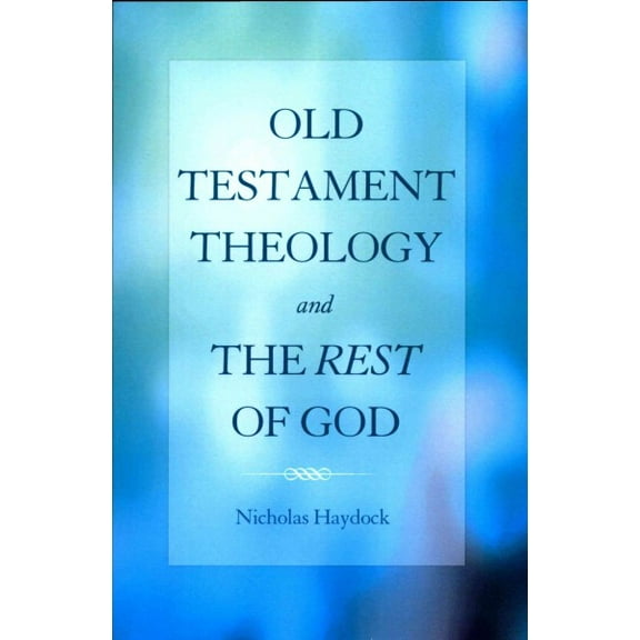 Old Testament Theology and the Rest of God (Paperback) by Nicholas J Haydock