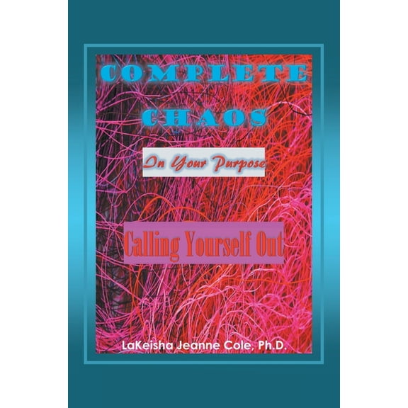 Complete Chaos: In Your Purpose Calling Yourself Out, (Paperback)