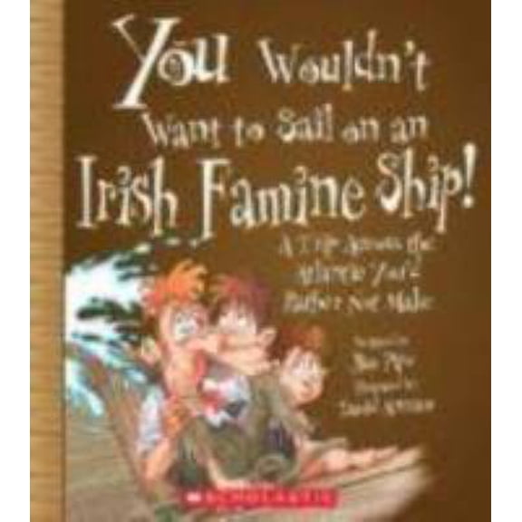 Pre-Owned You Wouldn't Want to Sail on an Irish Famine Ship!: A Trip Across the Atlantic You'd Rather Not Make (Library Binding) 0531139131 9780531139134
