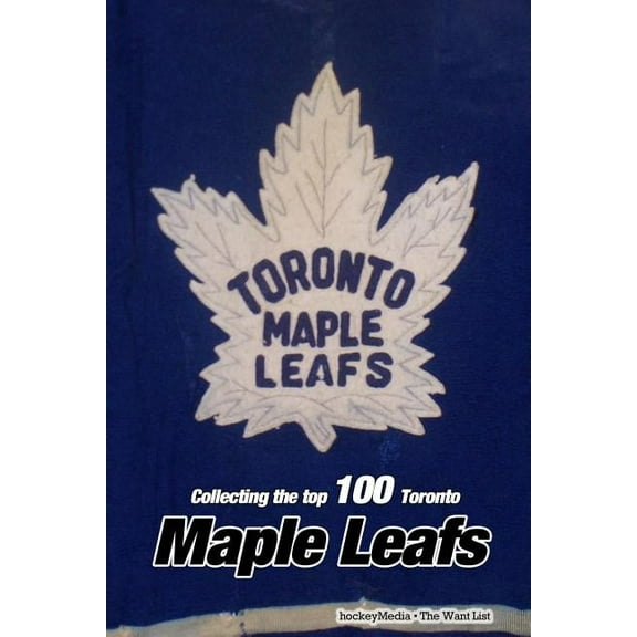 Collecting the Top 100: Toronto Maple Leafs, (Paperback)