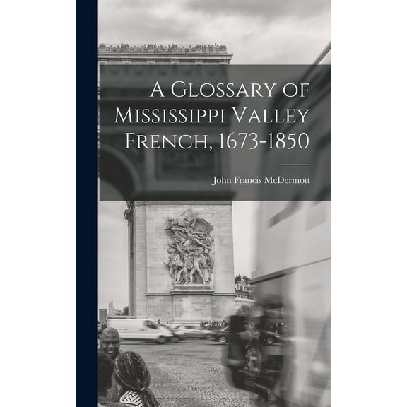 A Glossary of Mississippi Valley French, 1673-1850, (Hardcover)