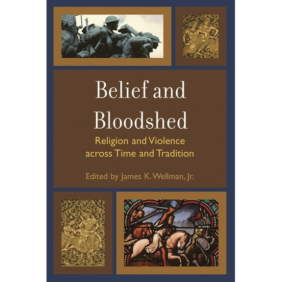 Belief and Bloodshed: Religion and Violence across Time and Tradition, (Paperback)