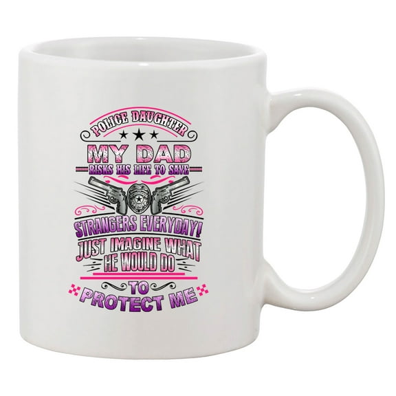 Police Daughter My Dad Risks His Life To Save Strangers Funny DT Coffee 11 Oz Mug