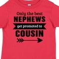 thumbnail image 4 of Inktastic Only the Best Nephews Get Promoted to Cousin Boys or Girls Toddler T-Shirt, 4 of 5