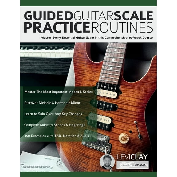Guided Guitar Scale Practice Routines: Master Every Essential Guitar Scale in this Comprehensive 10-Week Course, (Paperback)