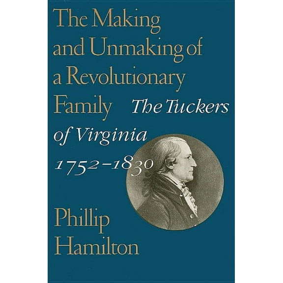 Jeffersonian America: The Making and Unmaking of a Revolutionary Family : The Tuckers of Virginia, 1752–1830 (Paperback)