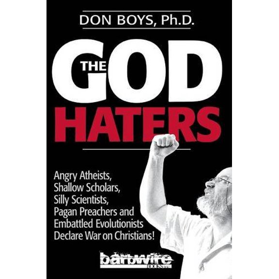 Pre-Owned The God Haters: Angry Atheists, Shallow Scholars, Silly Scientists, Pagan Preachers and Embattled Evolutionists Declare War Against Christians