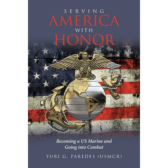 Serving America with Honor: Becoming a US Marine and Going into Combat, (Paperback)