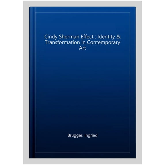 Cindy Sherman Effect : Identity & Transformation in Contemporary Art
