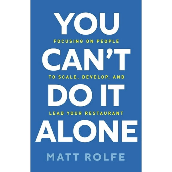 You Can't Do It Alone: Focusing on People to Scale, Develop, and Lead Your Restaurant, (Paperback)