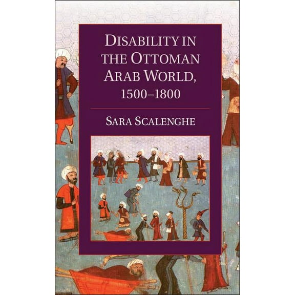 Cambridge Studies in Islamic Civilizatio Disability in the Ottoman Arab World, 1500-1800, (Hardcover)