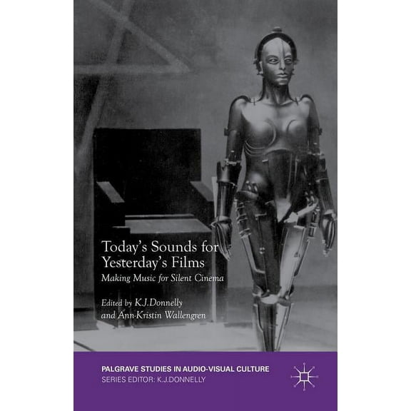 Palgrave Studies in Audio-Visual Culture Today's Sounds for Yesterday's Films: Making Music for Silent Cinema, (Hardcover)