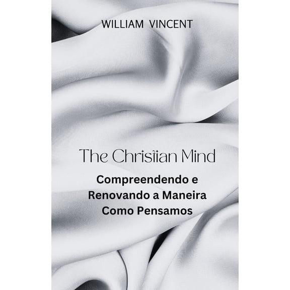 The Christian Mind: Compreendendo e Renovando a Maneira Como Pensamos, (Paperback)