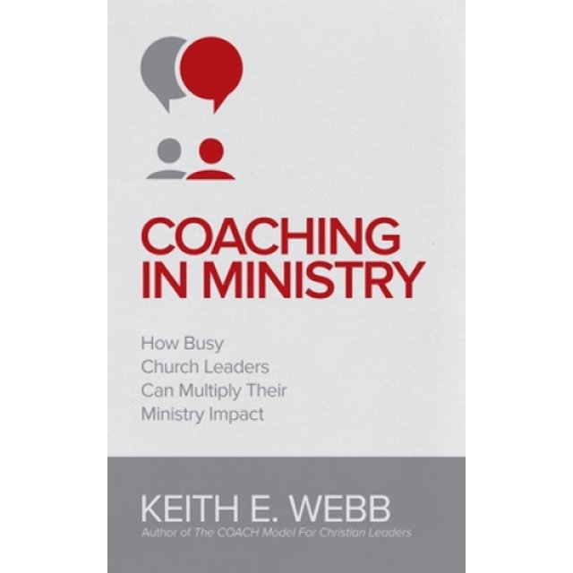 Coaching In Ministry: How Busy Church Leaders Can Multiply Their Ministry Impact