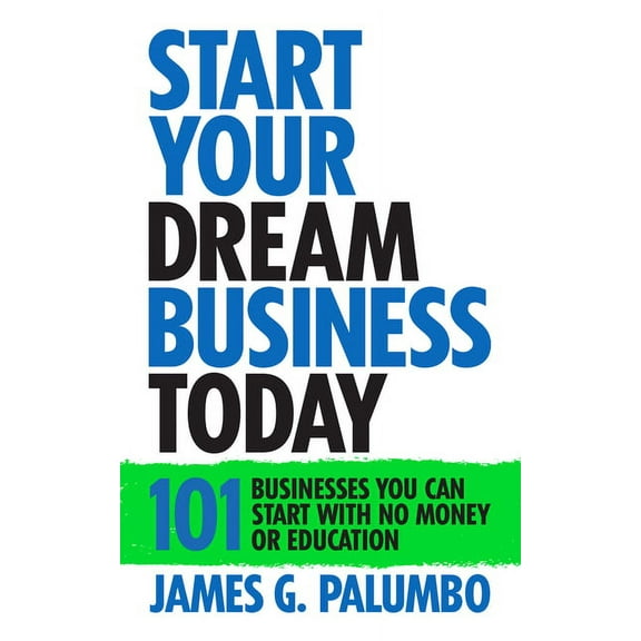 Start Your Dream Business Today: Businesses You Can Start with No Money or Education, (Hardcover)