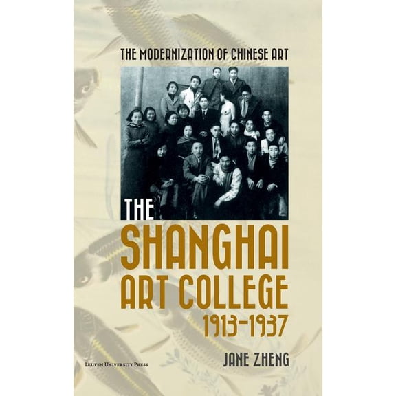 The Modernization of Chinese Art: The Shanghai Art College, 1913-1937, (Hardcover)