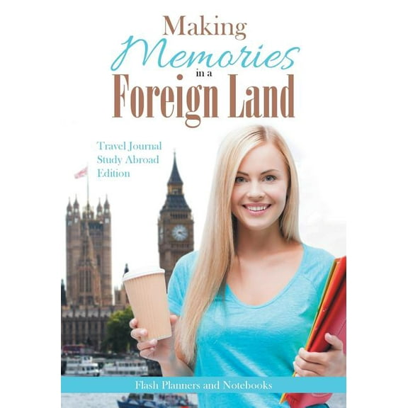 Making Memories in a Foreign Land! Travel Journal Study Abroad Edition. (Paperback)