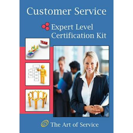 Customer Service Expert Level Full Certification Kit - Complete Skills, Training, and Support Steps to the Best Customer Experience by Redefining and Improving Customer Experience - (Best Microsoft Certification Training)