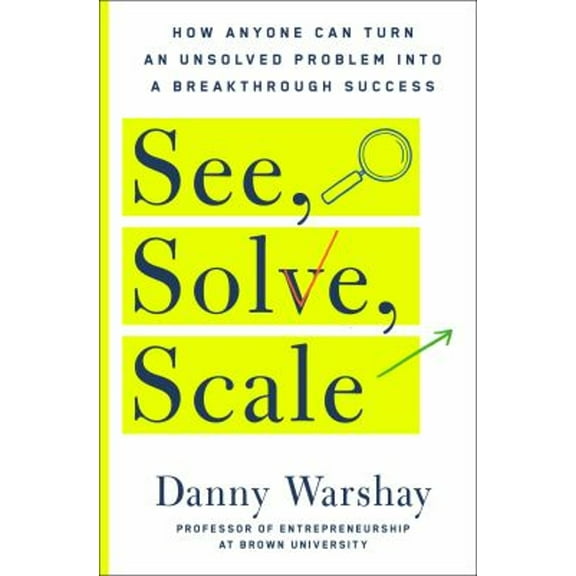 Pre-Owned See, Solve, Scale: How Anyone Can Turn an Unsolved Problem Into a Breakthrough Success (Hardcover) 1250272319 9781250272317
