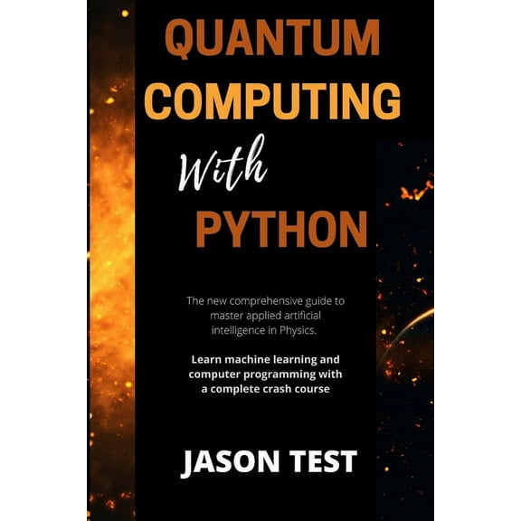 Quantum Computing with Python: The new comprehensive guide to master applied artificial intelligence in Physics. Learn Machine Learning and computer programming with a complete crash course (Paperback