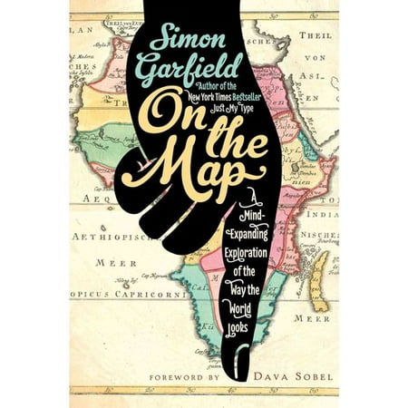 On the Map A Mind-Expanding Exploration of the Way the World Looks by Simon Garfield