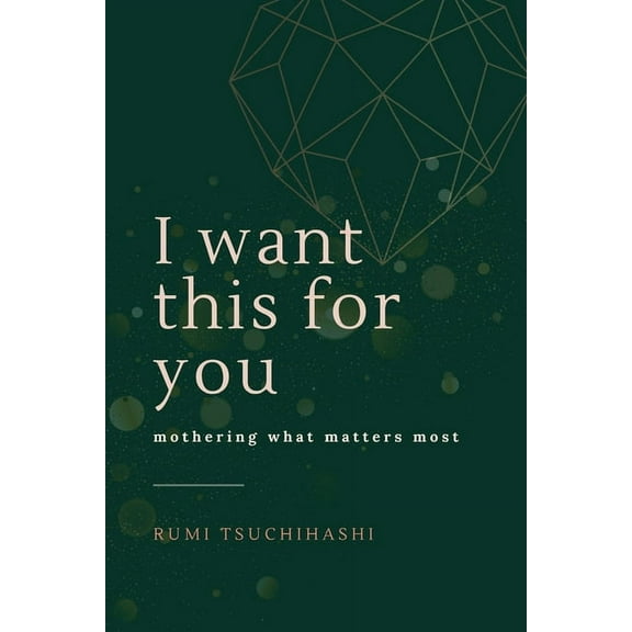 I Want This For You: Mothering What Matters Most, (Paperback)