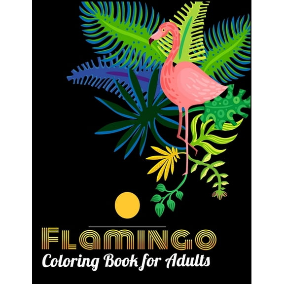 Flamingo Coloring Book for Adults : Best Adult Coloring Book with Fun, Easy, flower pattern and Relaxing Coloring Pages