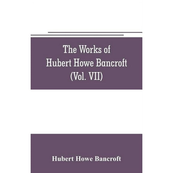 The works of Hubert Howe Bancroft (Volume VII) History of the Central America (Vo. II.) 1530.-1800, (Paperback)