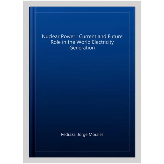 Pre-Owned Nuclear Power : Current and Future Role in the World Electricity Generation