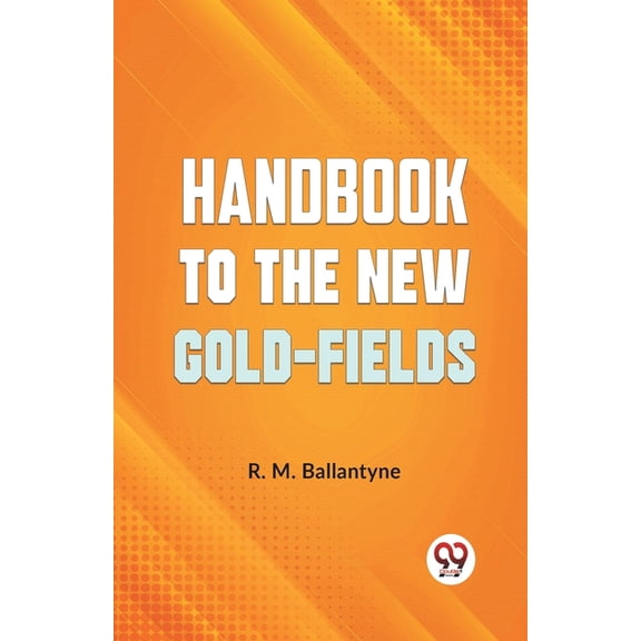 Handbook To The New Gold-Fields, (Paperback)